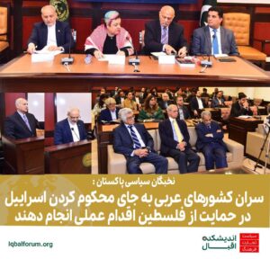 نخبگان سیاسی پاکستان : سران کشورهای عربی به جای محکوم کردن اسراییل در حمایت از فلسطین اقدام عملی انجام دهند